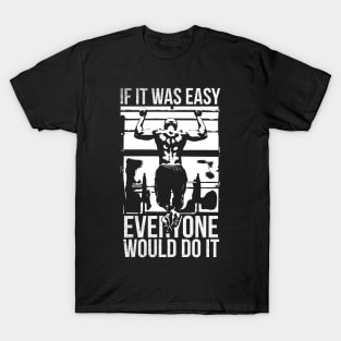 If it was easy, everyone would do it- Gym T-shirt T-Shirt